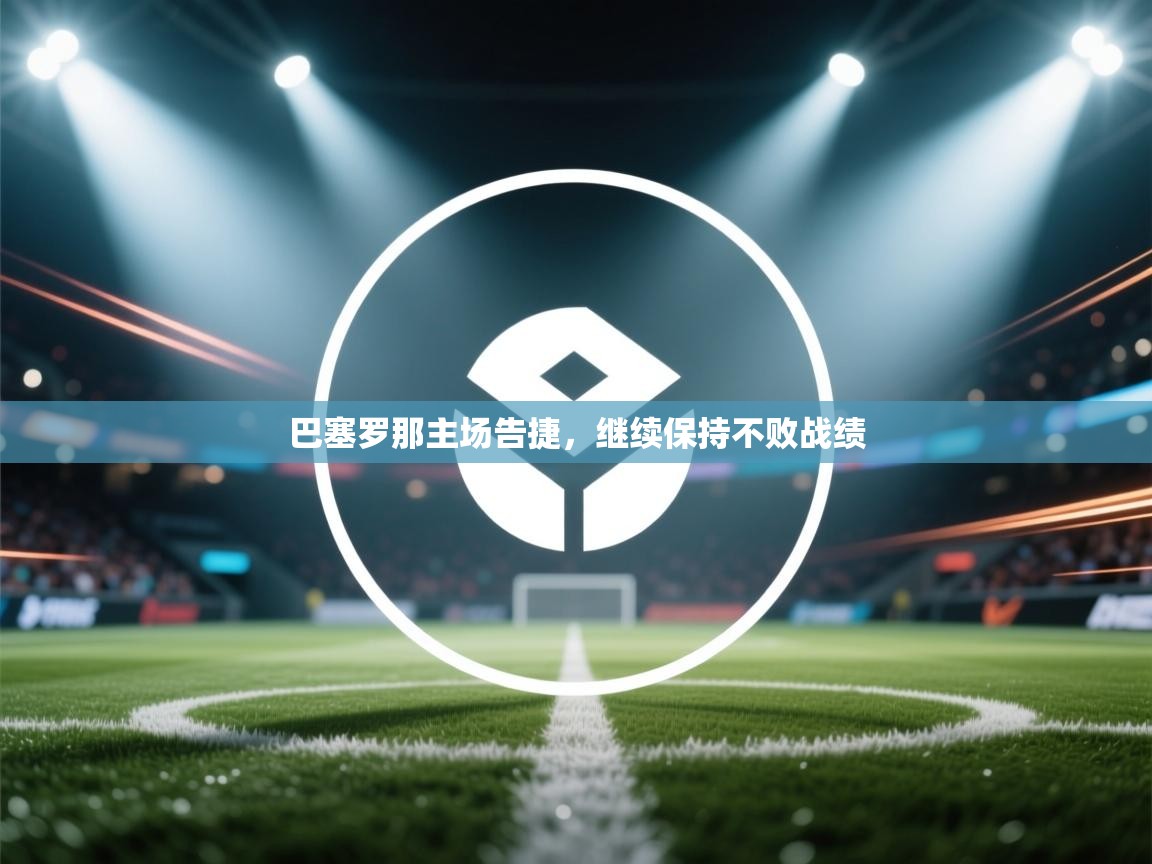 巴塞罗那主场告捷，继续保持不败战绩